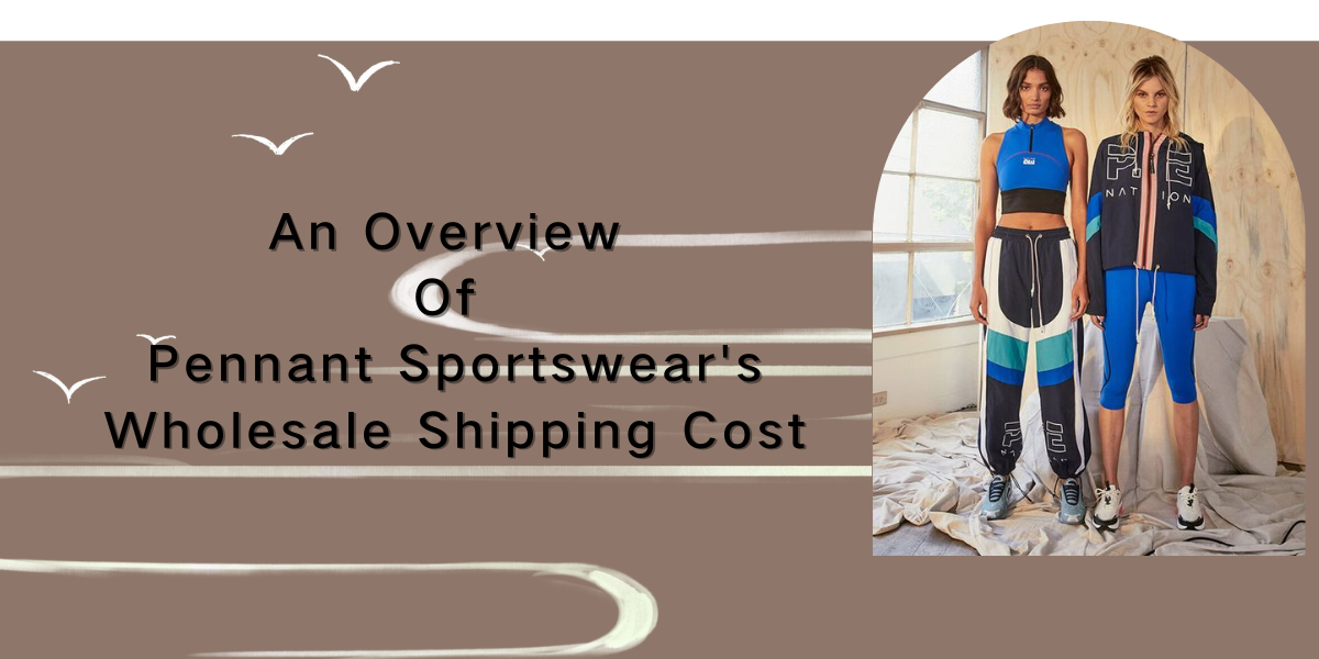 An Overview Of Pennant Sportswear's Wholesale Shipping Cost Pennant